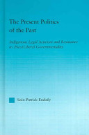The present politics of the past : indigenous legal activism and resistance to (neo)liberal governmentality /