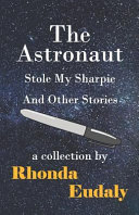 The astronaut stole my sharpie : and other stories /