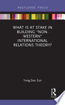 What is at stake in building "non-western" international relations theory? /