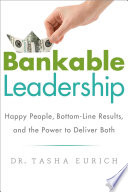 Bankable leadership : happy people, bottom-line results, and the power to deliver both /