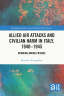 Allied air attacks and civilian harm in Italy, 1940-1945 : bombing among friends /