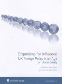 Organizing for influence : UK foreign policy in an age of uncertainty /