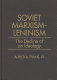 Soviet Marxism-Leninism : the decline of an ideology /