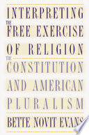 Interpreting the free exercise of religion : the Constitution and American pluralism /