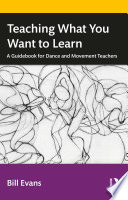 Teaching what you want to learn : a guidebook for dance and movement teachers /