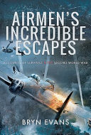 Airmen's incredible escapes : accounts of survival in the Second World War /