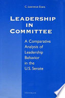 Leadership in committee : a comparative analysis of leadership behavior in the U.S. Senate : with a new preface for the paperback /