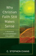 Why Christian faith still makes sense : a response to contemporary challenges /