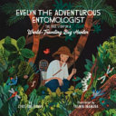 Evelyn the adventurous entomologist : the true story of a world-traveling bug hunter /