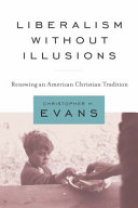 Liberalism without illusions : renewing an American Christian tradition /
