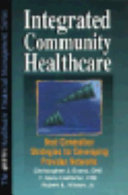 Integrated community healthcare : next generation strategies for developing provider networks /