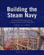 Building the steam navy : dockyards, technology and the creation of the Victorian battle fleet, 1830-1906 /