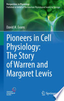 Pioneers in Cell Physiology: The Story of Warren and Margaret Lewis /