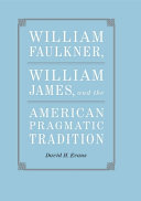 William Faulkner, William James, and the American pragmatic tradition /