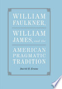 William Faulkner, William James, and the American pragmatic tradition /
