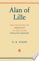 Alan of Lille : the frontiers of theology in the later twelfth century /