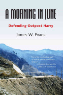 A morning in June : defending Outpost Harry /