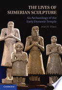The lives of Sumerian sculpture : an archaeology of the early dynastic temple /