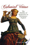 Colonial virtue : the mobility of temperance in Renaissance England /