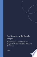 Epic narratives in the Hoysaḷa temples : the Rāmāyaṇa, Mahābhārata, and Bhāgavata Purāṇa in Haḷebīd, Belūr, and Amṛtapura /