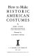 How to make historic American costumes /