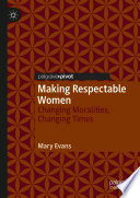 Making respectable women : changing moralities, changing times /