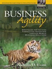 Business agility : strategies for gaining competitive advantage through mobile business solutions /