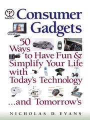 Consumer gadgets : 50 ways to have fun and simplify your life with today's technology...and tomorrow's /