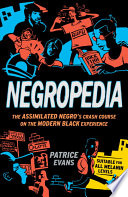 Negropedia : the assimilated negro's crash course on the modern black experience /