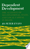 Dependent development : the alliance of multinational, state, and local capital in Brazil /