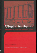 Utopia antiqua : readings of the golden age and decline at Rome /