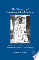 The Tragedy of American School Reform : How Curriculum Politics and Entrenched Dilemmas Have Diverted Us from Democracy /