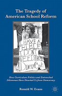The tragedy of American school reform : how curriculum politics and entrenched dilemmas have diverted us from democracy /