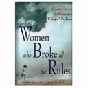 The women who broke all the rules : how the choices of a  generation changed our lives /