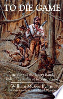 To die game : the story of the Lowry band, Indian guerrillas of Reconstruction /