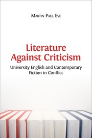 Literature Against Criticism : University English and Contemporary Fiction in Conflict.