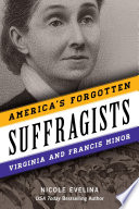 America's forgotten suffragists : Virginia and Francis Minor /