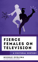 Fierce females on television : a cultural history /