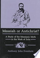 Messiah or antichrist? : a study of the messianic myth in the work of Zola /