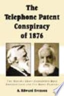The telephone patent conspiracy of 1876 : the Elisha Gray-Alexander Bell controversy and its many players /