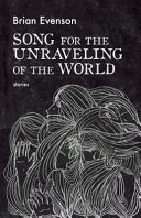 Song for the unraveling of the world : stories /