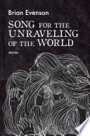 Song for the unraveling of the world : stories /