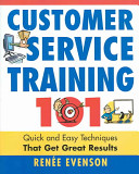 Customer service training 101 : quick and easy techniques that get great results /