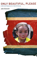 Only beautiful, please : a British diplomat in North Korea /