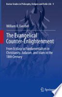The Evangelical Counter-Enlightenment : From Ecstasy to Fundamentalism in Christianity, Judaism, and Islam in the 18th Century /