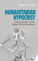 Humanitarian hypocrisy : civilian protection and the design of peace operations /