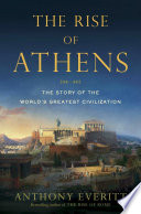 The rise of Athens : the story of the world's greatest civilization /