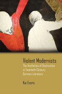 Violent modernists : the aesthetics of destruction in twentieth-century German literature /