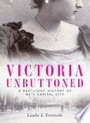 Victoria unbuttoned : a red-light history of BC's capital city /