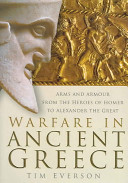 Warfare in Ancient Greece : arms and armour from the heroes of Homer to Alexander the Great /
